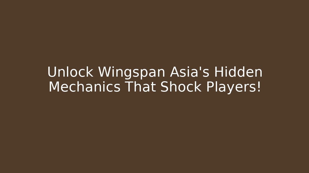 Unlock Wingspan Asia’s Hidden Mechanics That Shock Players!