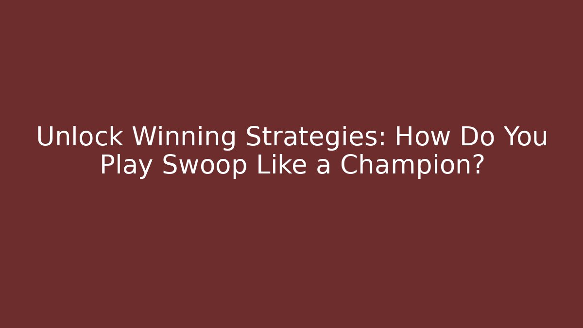 Unlock Winning Strategies: How Do You Play Swoop Like a Champion?