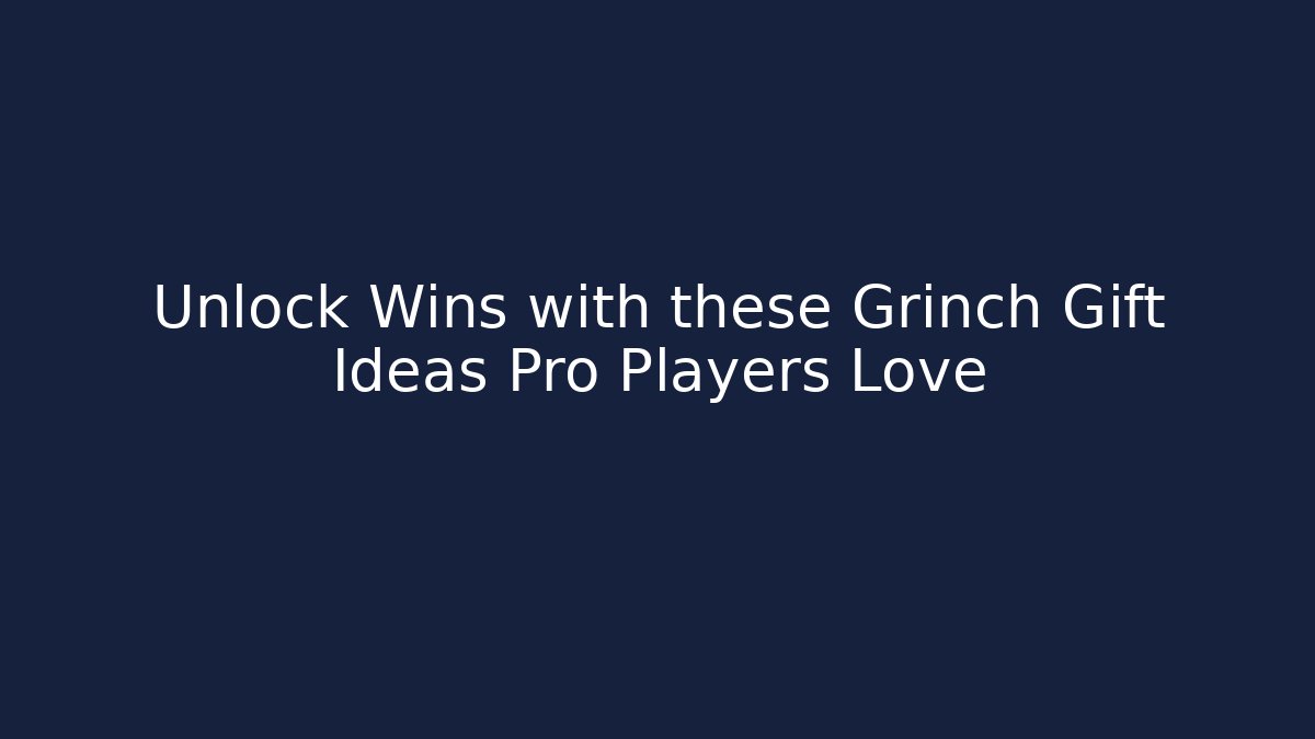 Unlock Wins with these Grinch Gift Ideas Pro Players Love