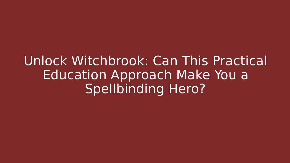 Unlock Witchbrook: Can This Practical Education Approach Make You a Spellbinding Hero?