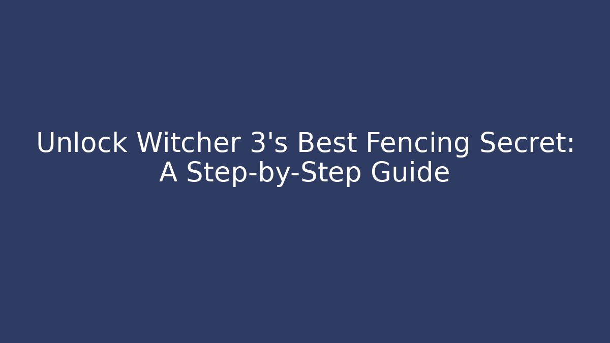 Unlock Witcher 3's Best Fencing Secret: A Step-by-Step Guide