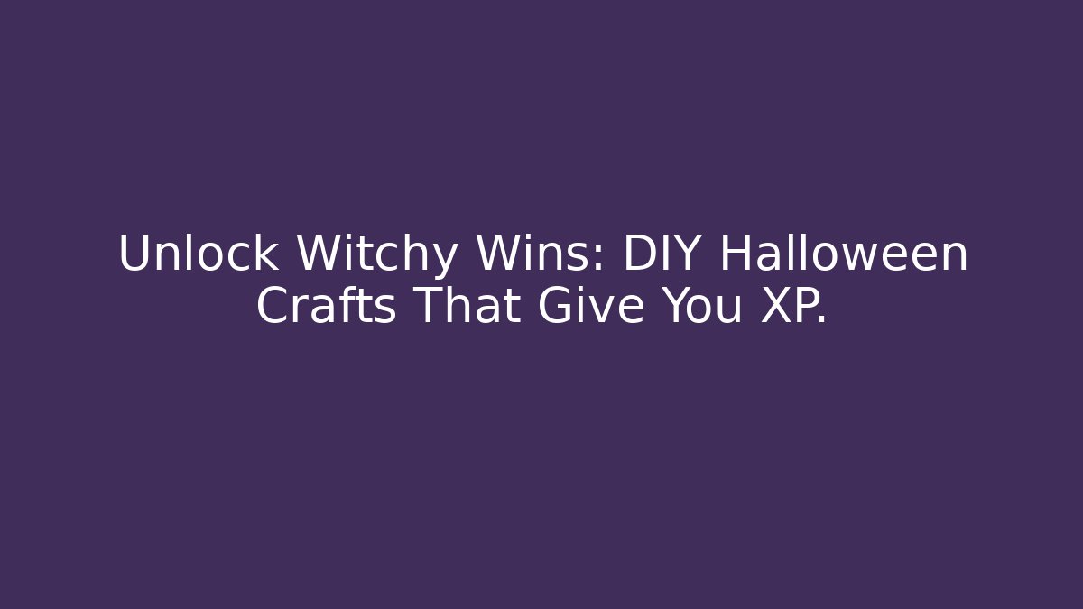 Unlock Witchy Wins: DIY Halloween Crafts That Give You XP.