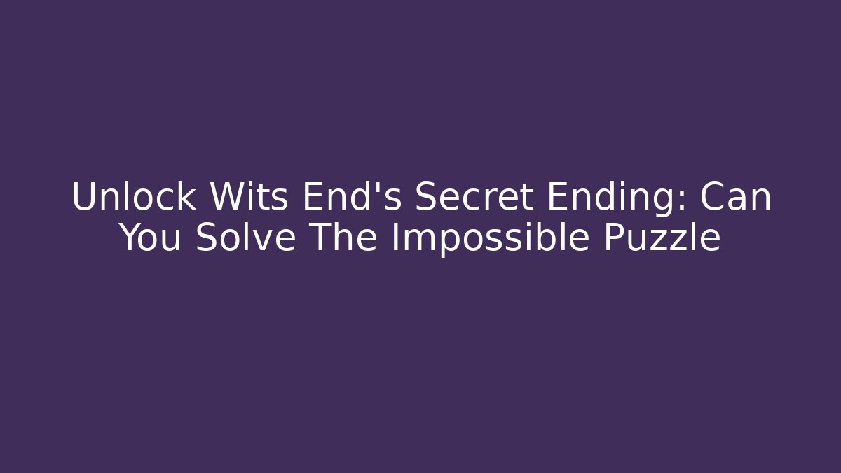 Unlock Wits End’s Secret Ending: Can You Solve The Impossible Puzzle - Critter Realm