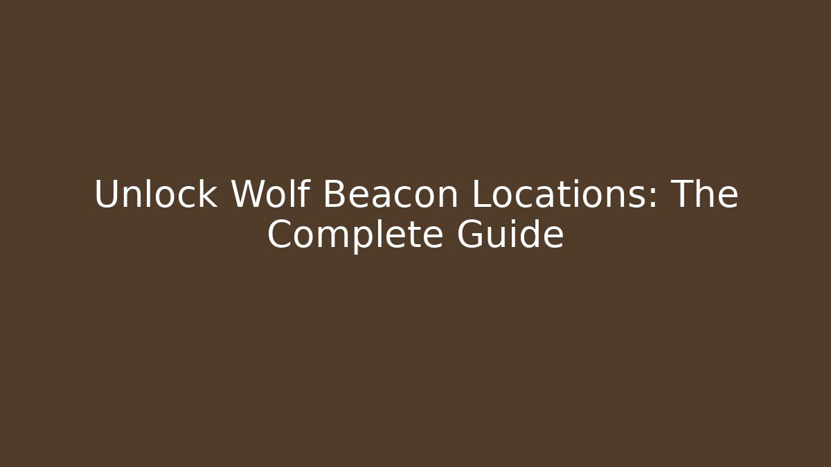 Unlock Wolf Beacon Locations: The Complete Guide