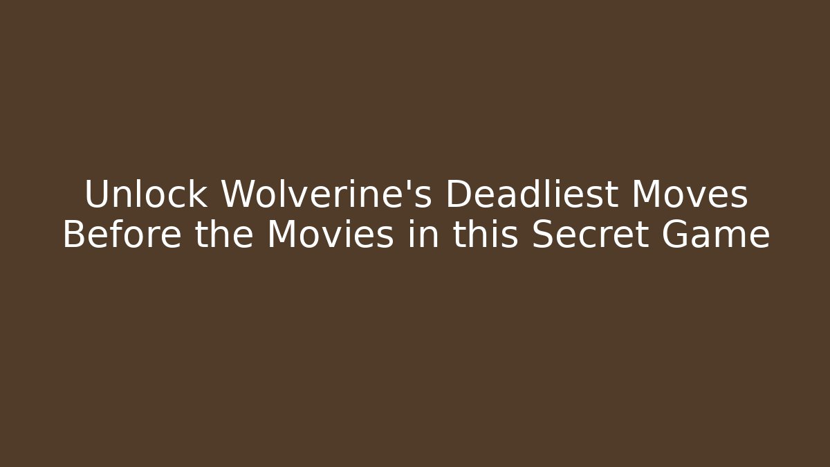 Unlock Wolverine's Deadliest Moves Before the Movies in this Secret Game