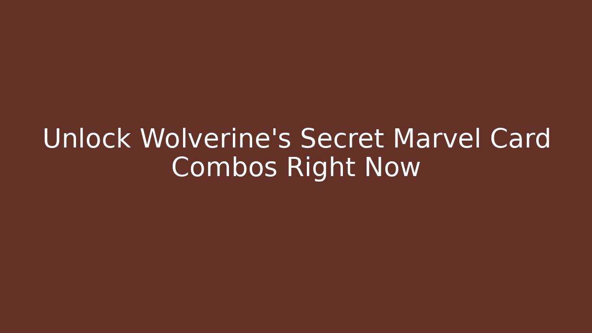 Unlock Wolverine's Secret Marvel Card Combos Right Now