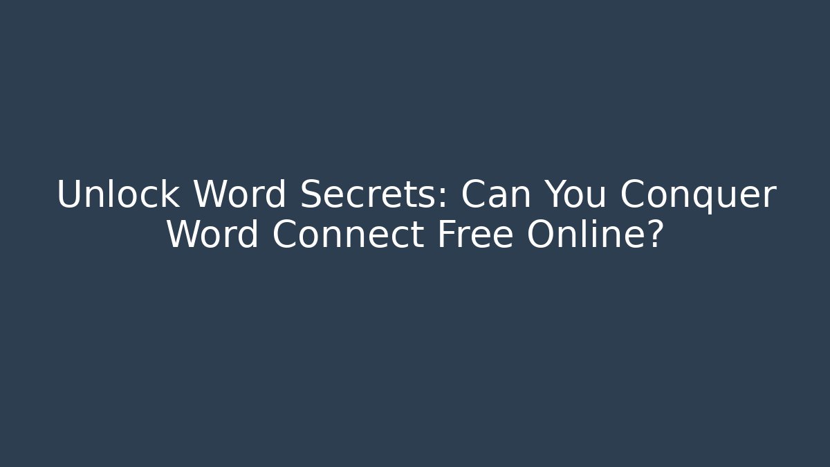 Unlock Word Secrets: Can You Conquer Word Connect Free Online?