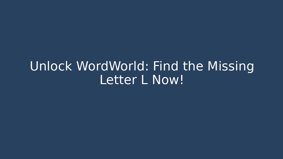 Unlock WordWorld: Find the Missing Letter L Now!