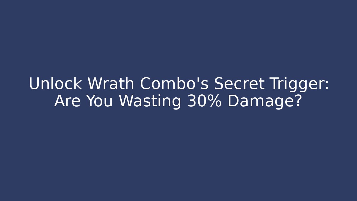 Unlock Wrath Combo's Secret Trigger: Are You Wasting 30% Damage?