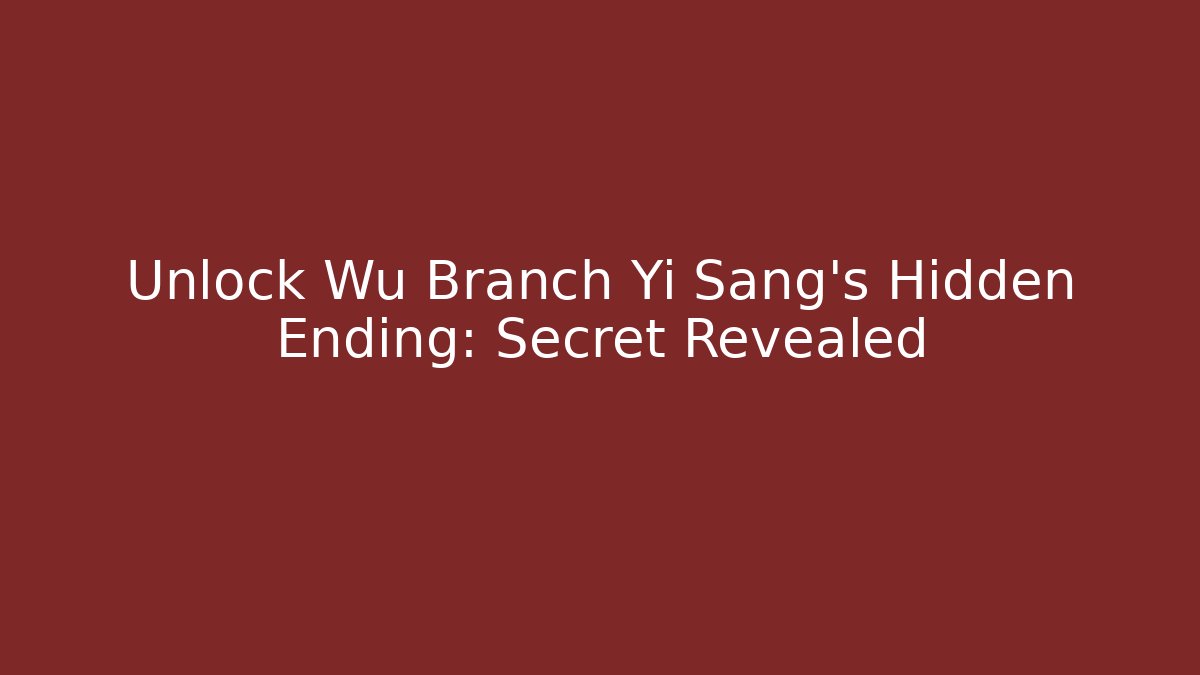 Unlock Wu Branch Yi Sang's Hidden Ending: Secret Revealed