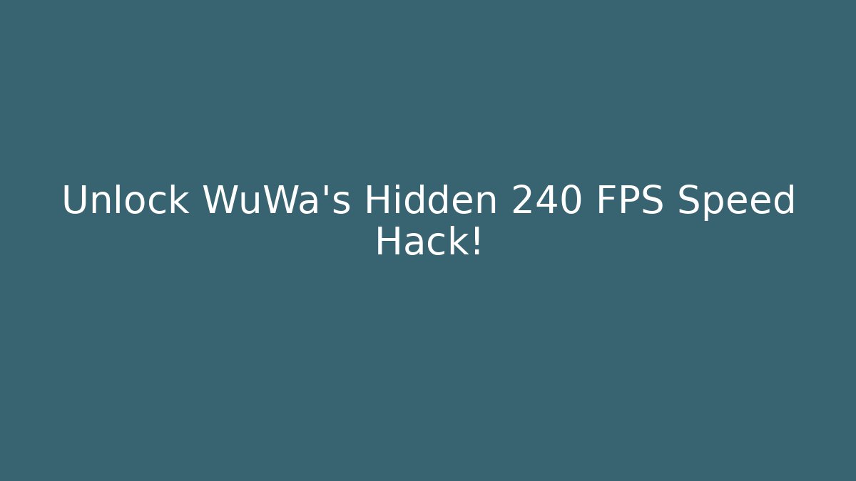 Unlock WuWa's Hidden 240 FPS Speed Hack!
