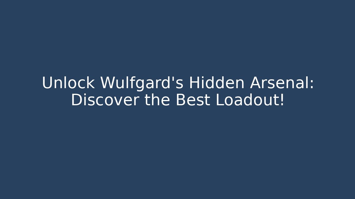 Unlock Wulfgard's Hidden Arsenal: Discover the Best Loadout!