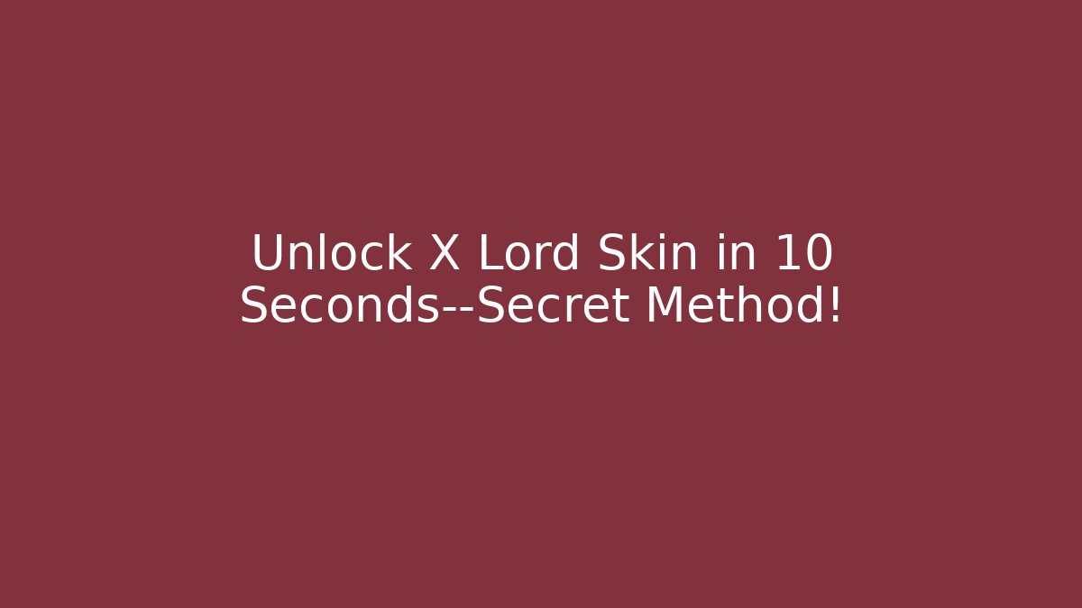 Unlock X Lord Skin in 10 Seconds—Secret Method!