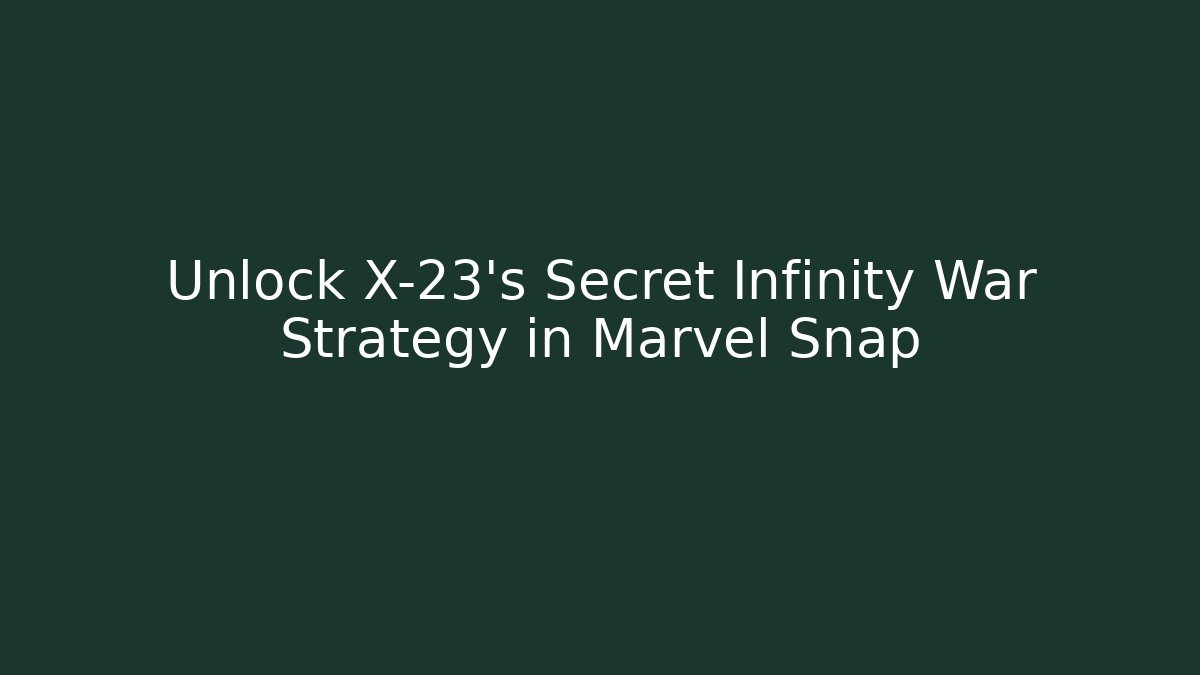 Unlock X-23's Secret Infinity War Strategy in Marvel Snap