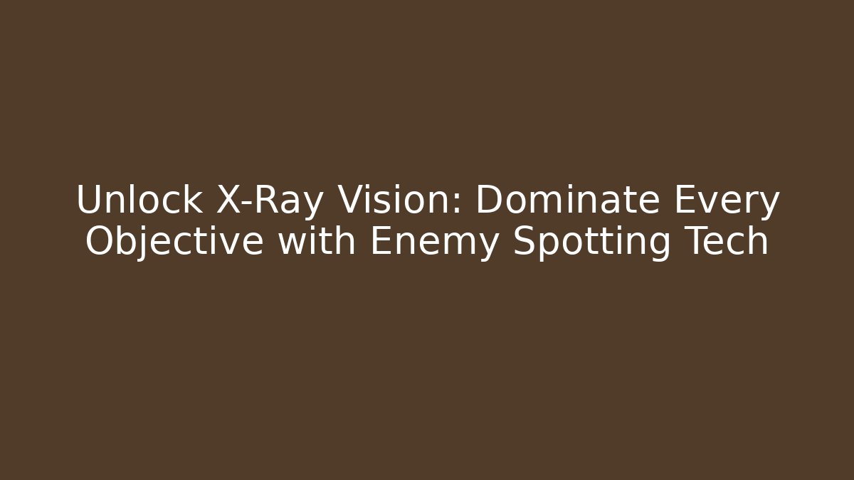 Unlock X-Ray Vision: Dominate Every Objective with Enemy Spotting Tech