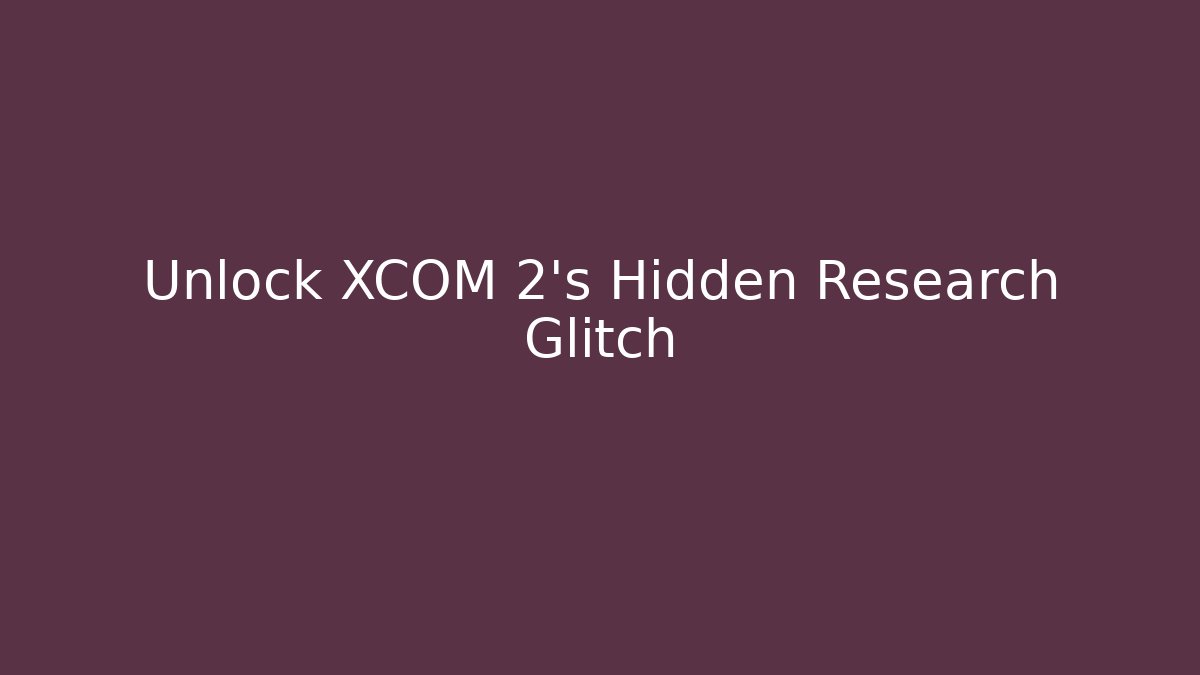 Unlock XCOM 2's Hidden Research Glitch