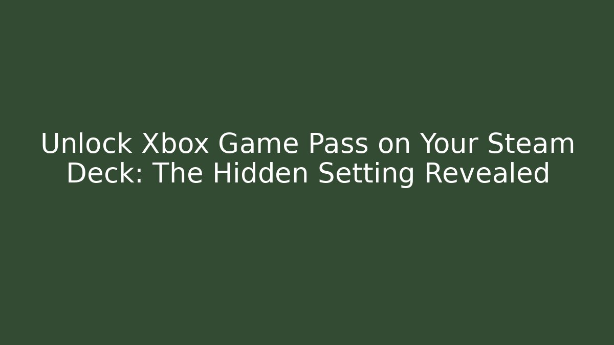 Unlock Xbox Game Pass on Your Steam Deck: The Hidden Setting Revealed