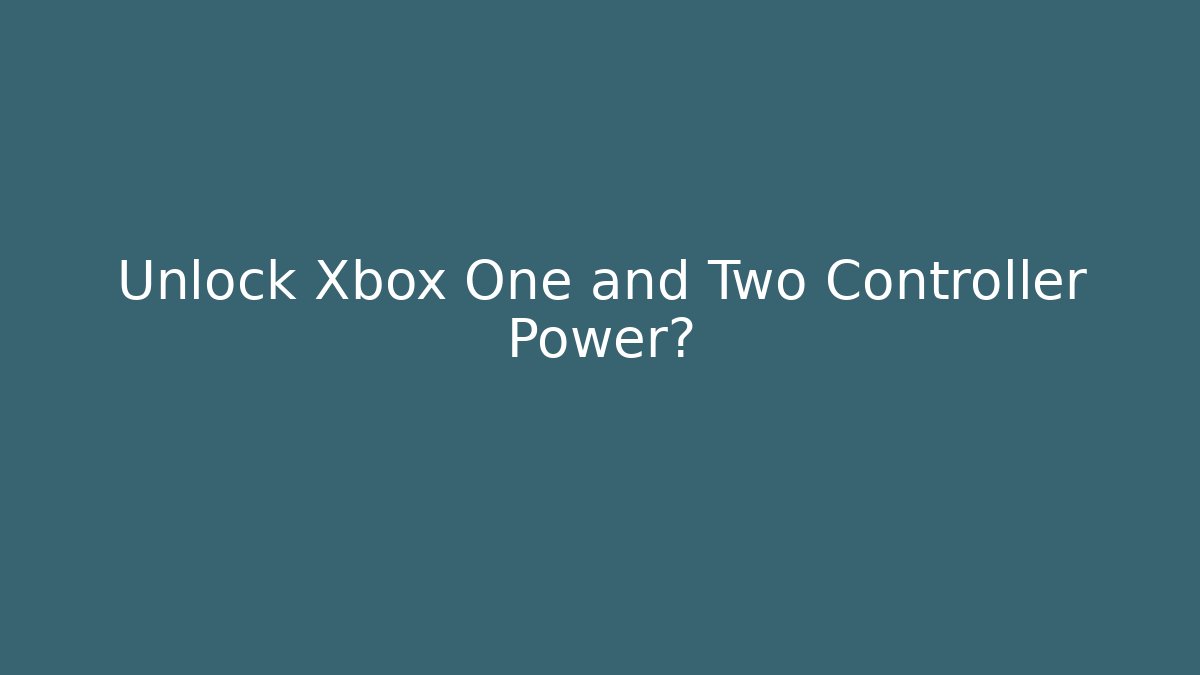Unlock Xbox One and Two Controller Power?