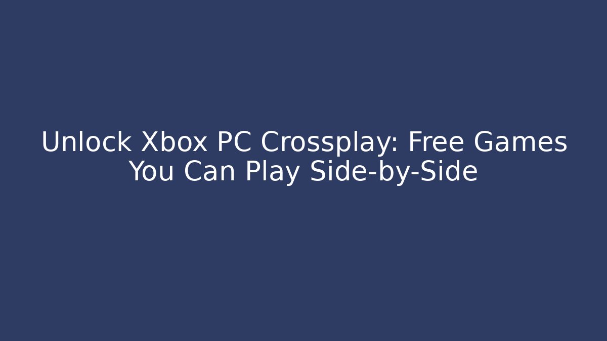 Unlock Xbox PC Crossplay: Free Games You Can Play Side-by-Side