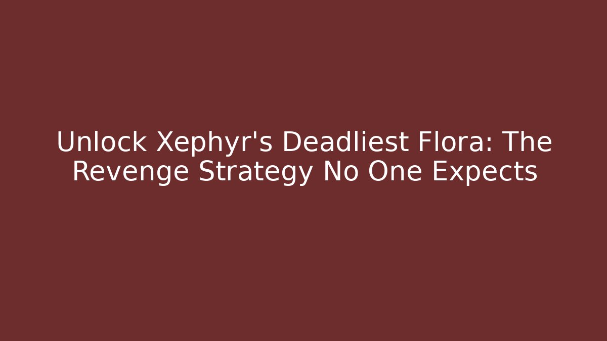 Unlock Xephyr's Deadliest Flora: The Revenge Strategy No One Expects - Critter Realm