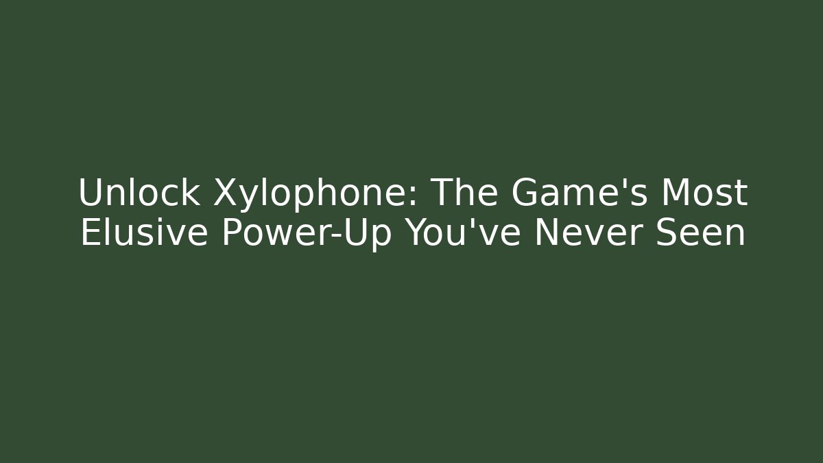 Unlock Xylophone: The Game's Most Elusive Power-Up You've Never Seen