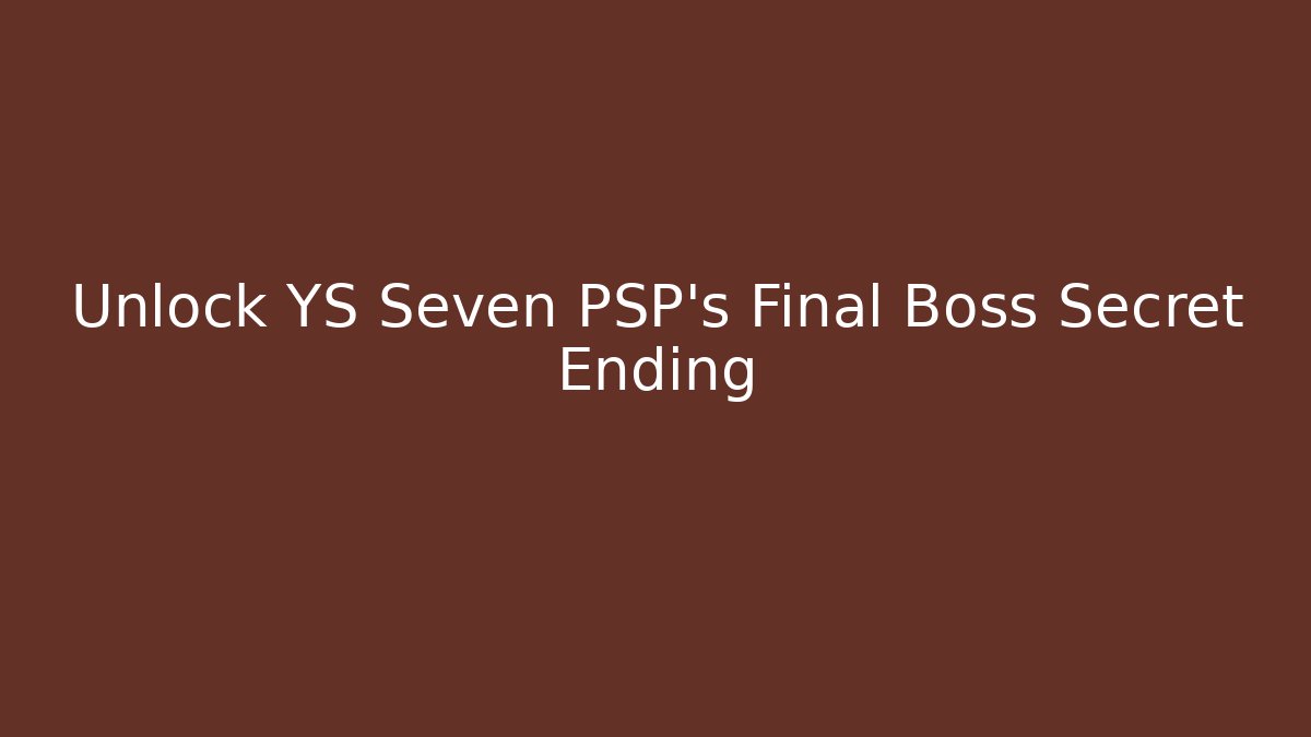 Unlock YS Seven PSP's Final Boss Secret Ending