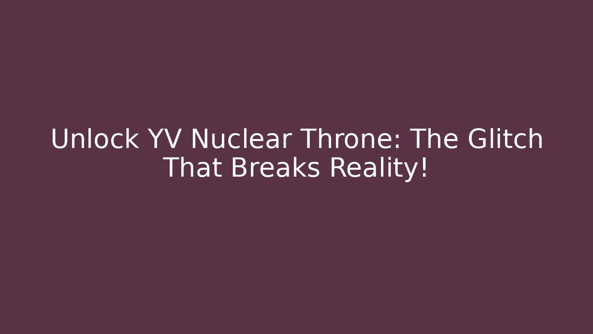 Unlock YV Nuclear Throne: The Glitch That Breaks Reality!