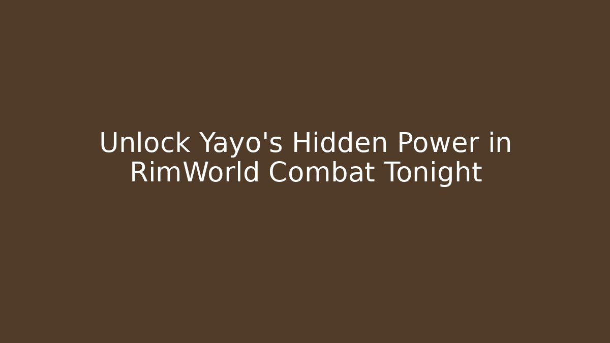 Unlock Yayo's Hidden Power in RimWorld Combat Tonight