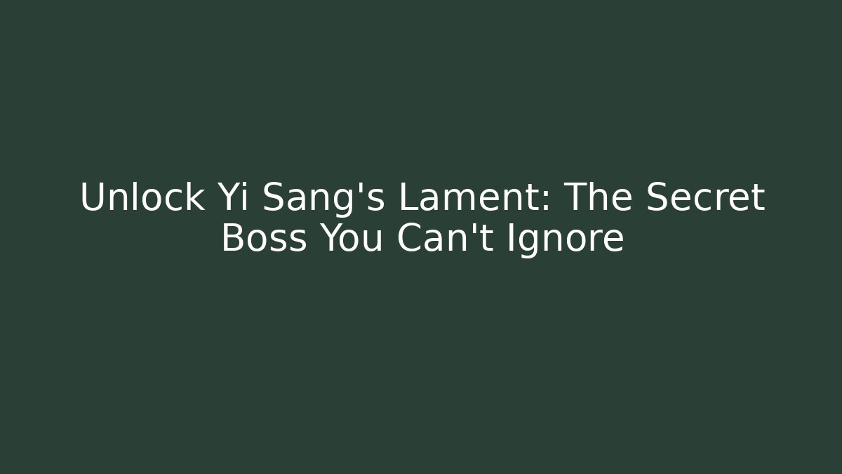 Unlock Yi Sang's Lament: The Secret Boss You Can't Ignore
