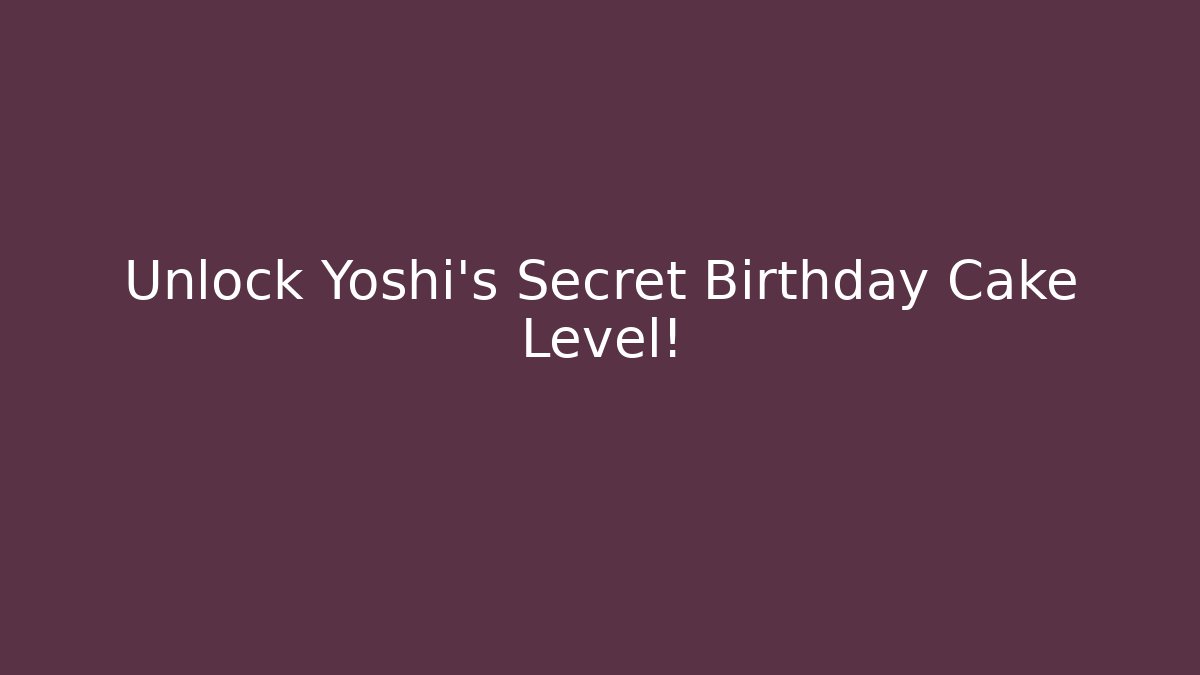 Unlock Yoshi's Secret Birthday Cake Level!