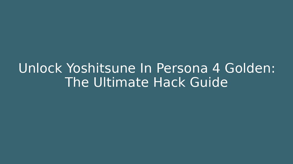 Unlock Yoshitsune In Persona 4 Golden: The Ultimate Hack Guide