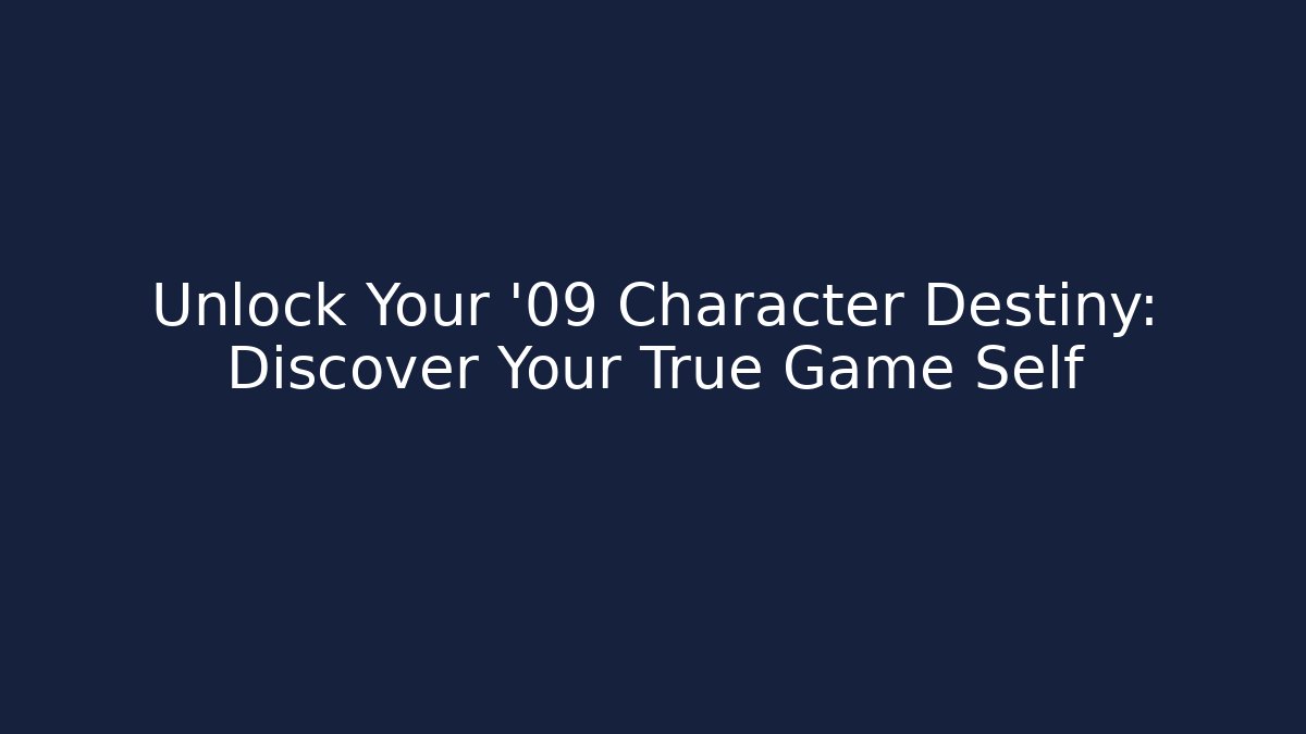 Unlock Your '09 Character Destiny: Discover Your True Game Self