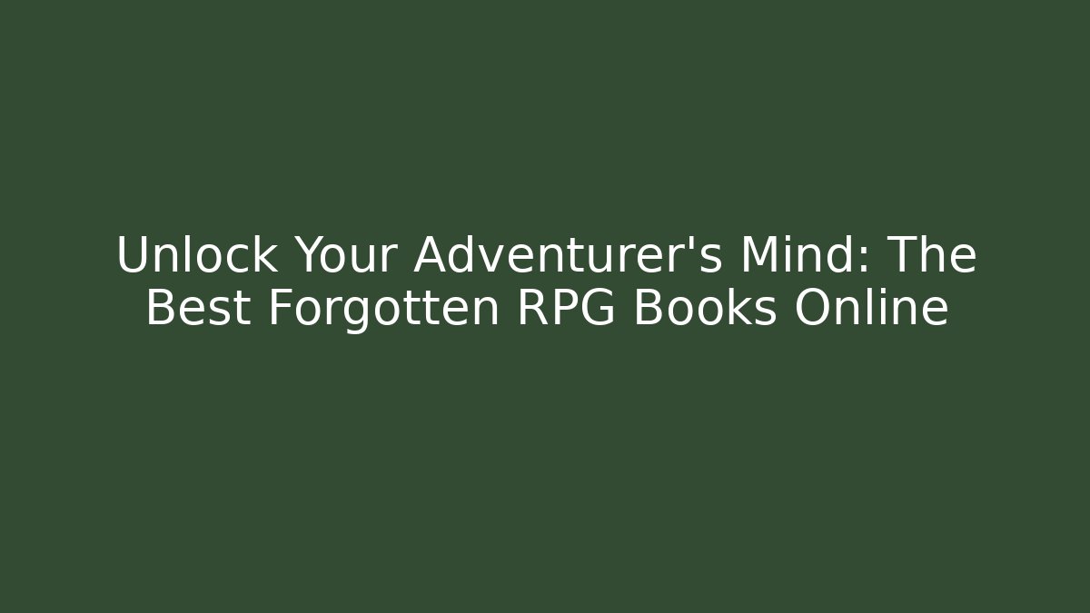 Unlock Your Adventurer's Mind: The Best Forgotten RPG Books Online