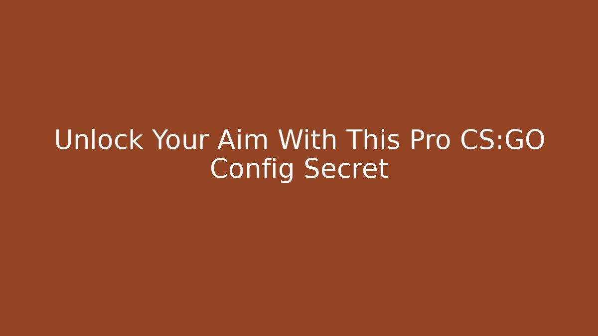 Unlock Your Aim With This Pro CS:GO Config Secret