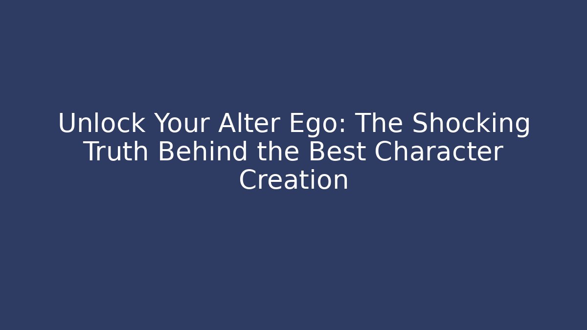 Unlock Your Alter Ego: The Shocking Truth Behind the Best Character Creation