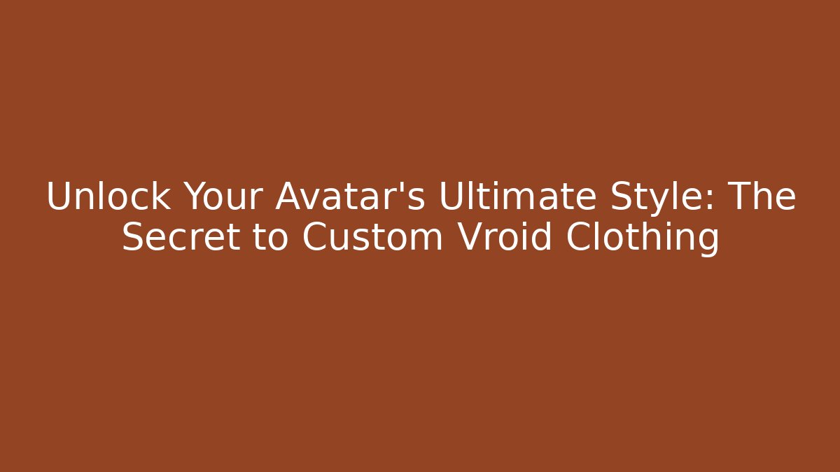 Unlock Your Avatar's Ultimate Style: The Secret to Custom Vroid Clothing
