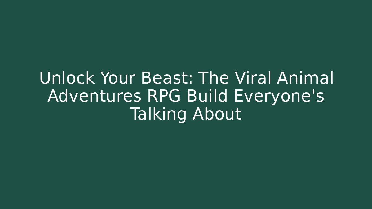 Unlock Your Beast: The Viral Animal Adventures RPG Build Everyone's Talking About