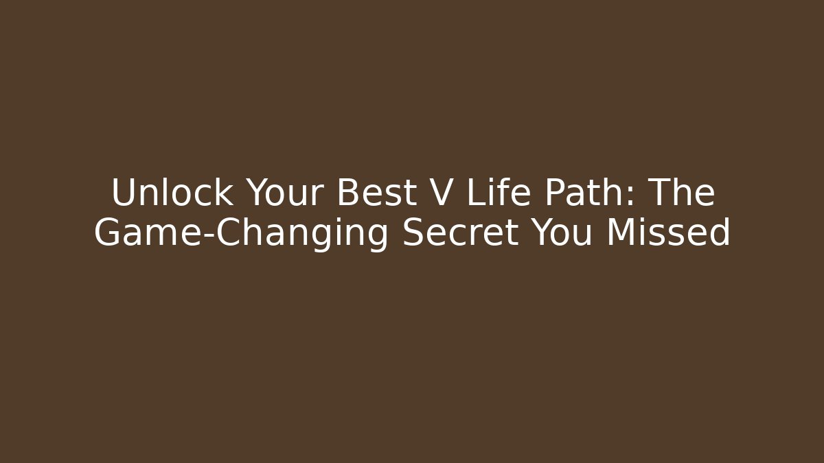 Unlock Your Best V Life Path: The Game-Changing Secret You Missed