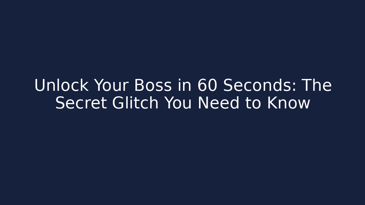 Unlock Your Boss in 60 Seconds: The Secret Glitch You Need to Know