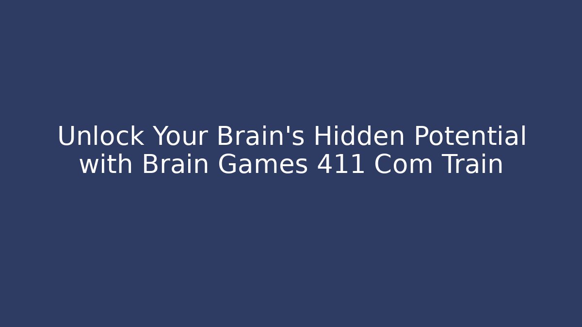 Unlock Your Brain's Hidden Potential with Brain Games 411 Com Train