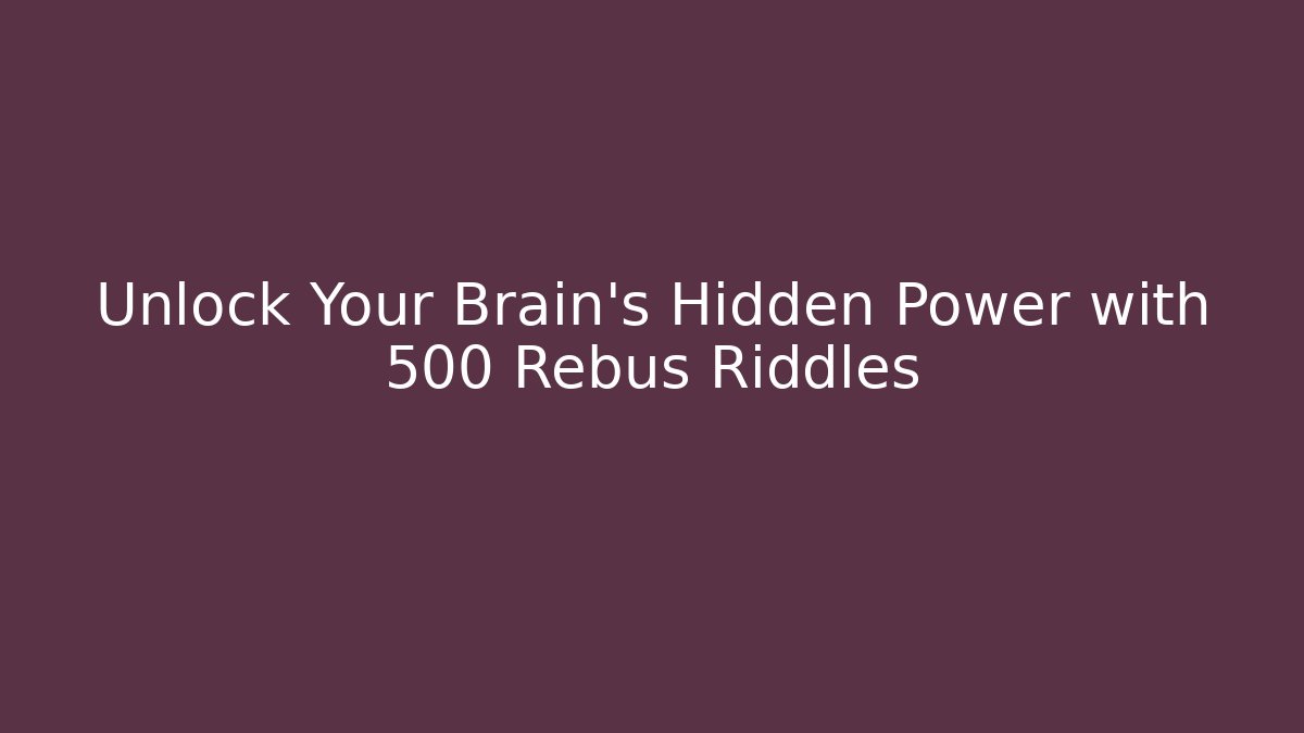 Unlock Your Brain's Hidden Power with 500 Rebus Riddles