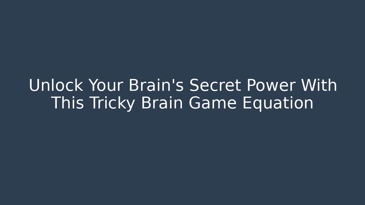 Unlock Your Brain's Secret Power With This Tricky Brain Game Equation