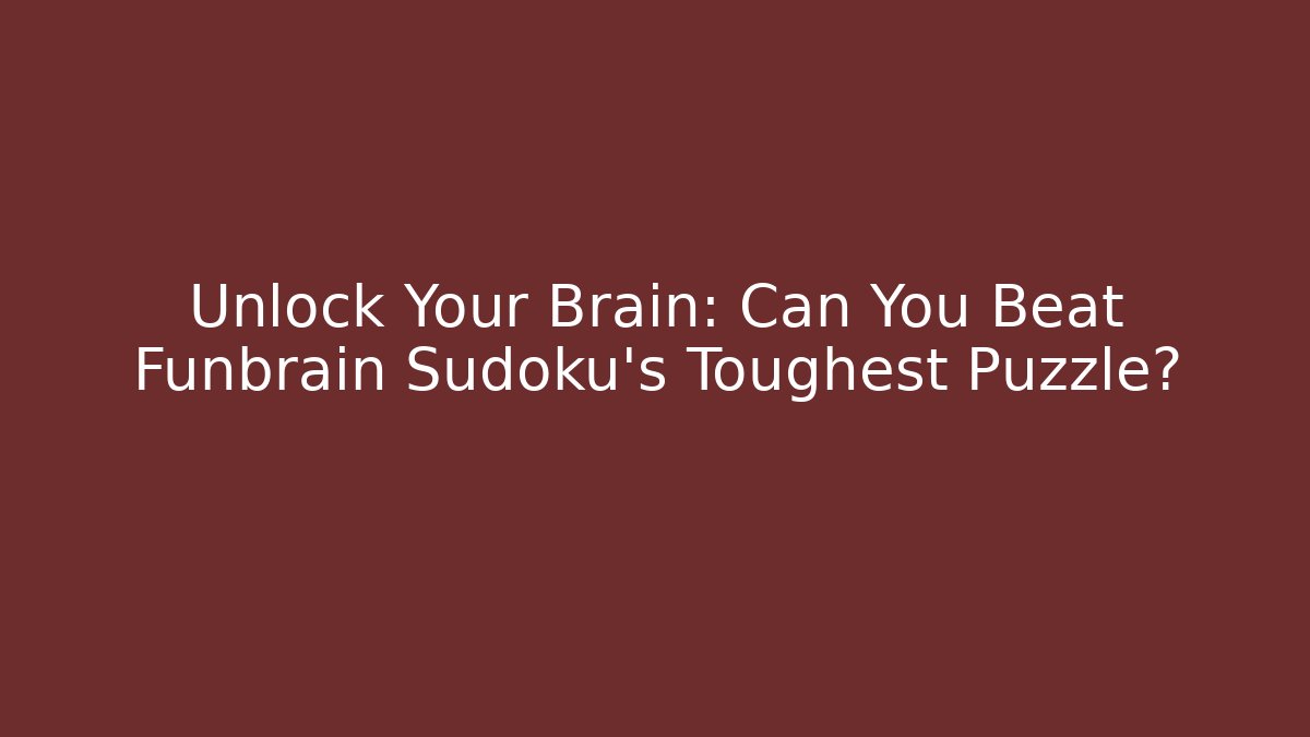 Unlock Your Brain: Can You Beat Funbrain Sudoku's Toughest Puzzle?