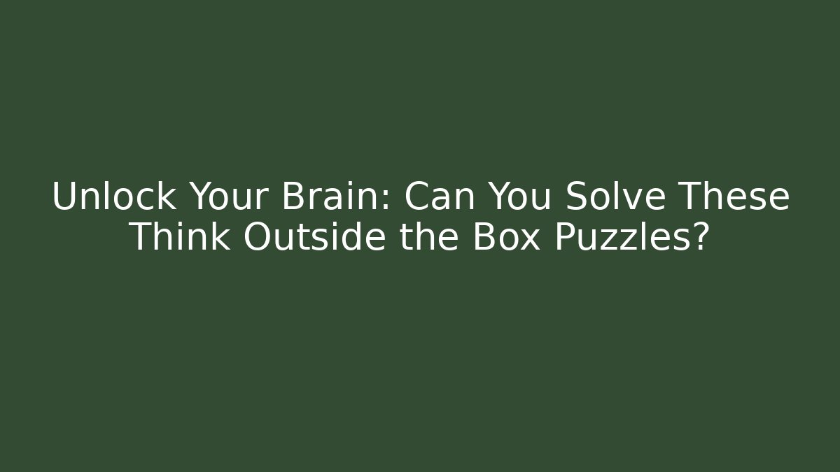 Unlock Your Brain: Can You Solve These Think Outside the Box Puzzles?