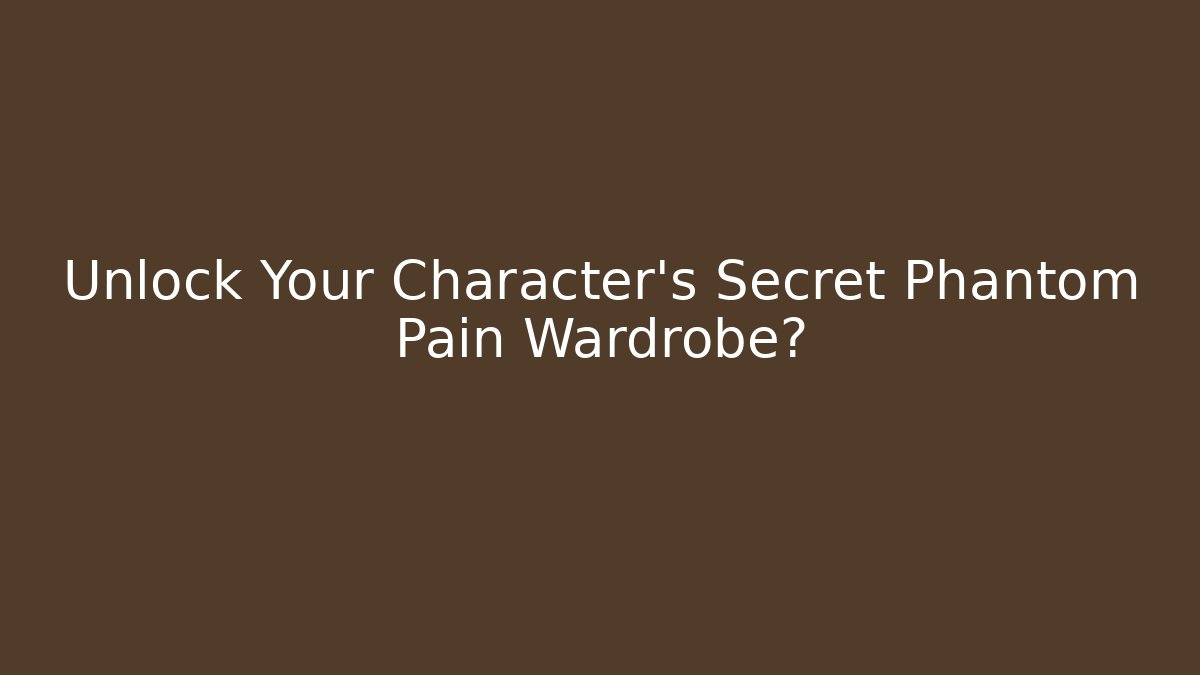 Unlock Your Character’s Secret Phantom Pain Wardrobe?