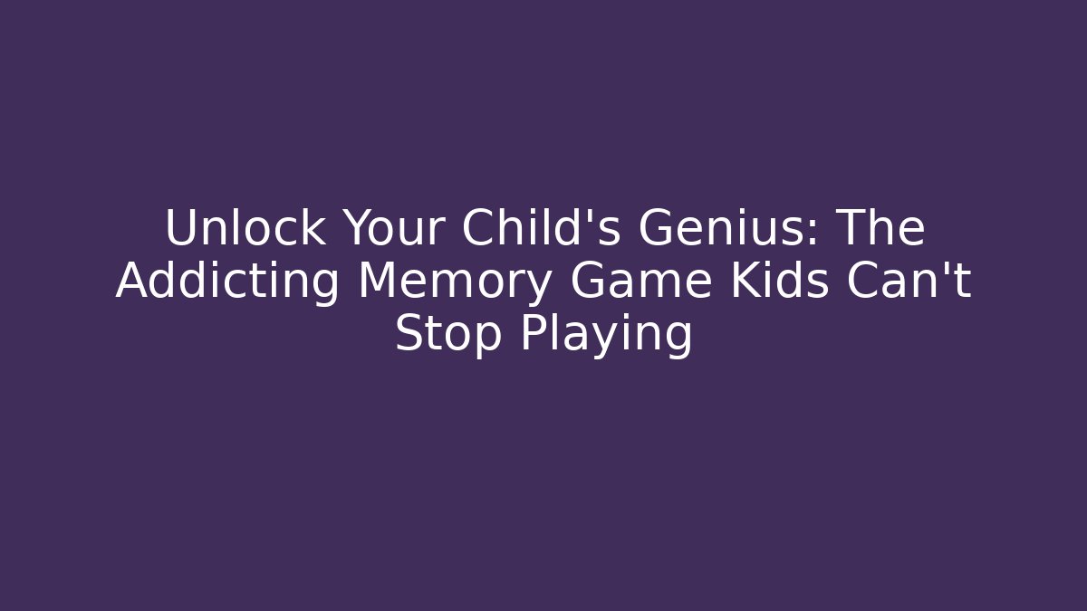 Unlock Your Child's Genius: The Addicting Memory Game Kids Can't Stop Playing
