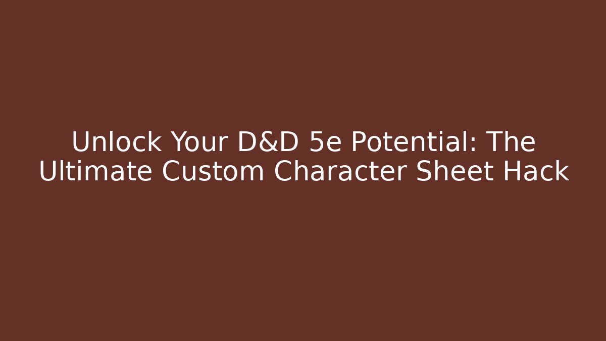Unlock Your D&D 5e Potential: The Ultimate Custom Character Sheet Hack