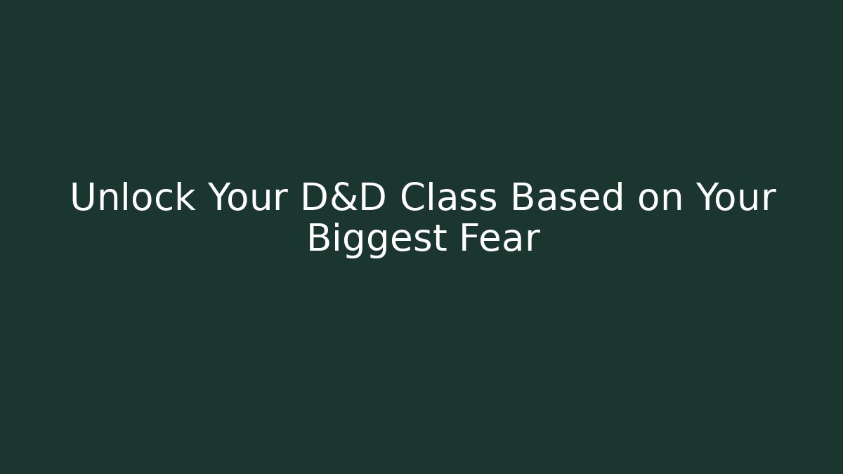 Unlock Your D&D Class Based on Your Biggest Fear