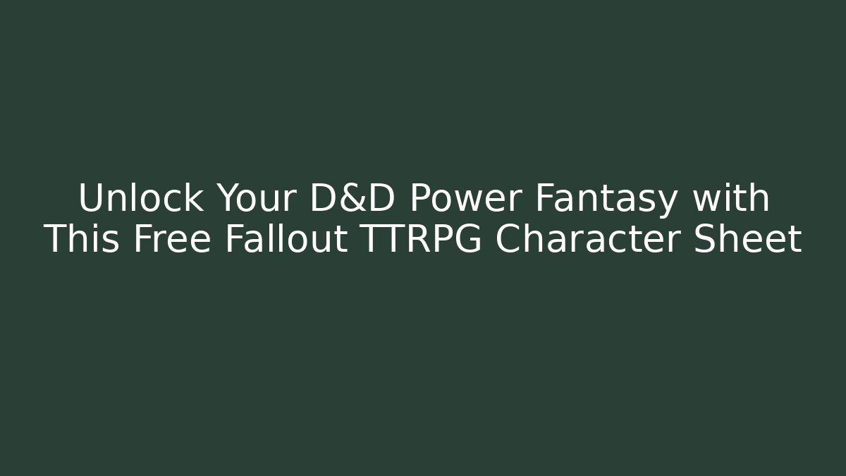 Unlock Your D&D Power Fantasy with This Free Fallout TTRPG Character Sheet