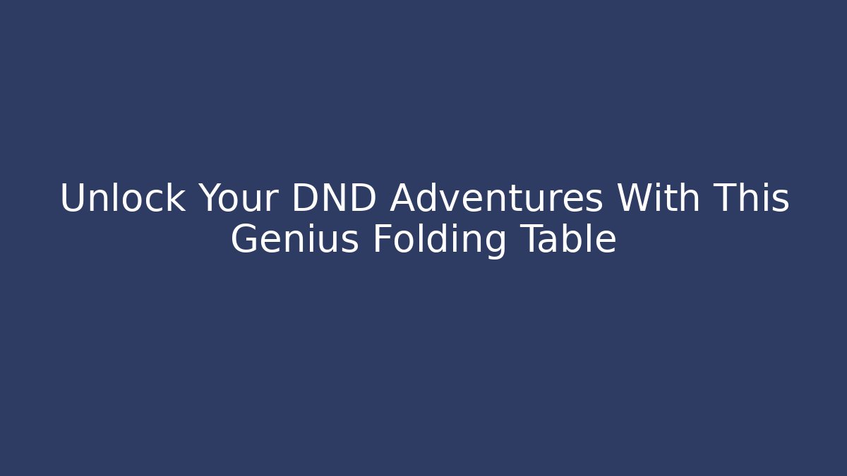 Unlock Your DND Adventures With This Genius Folding Table